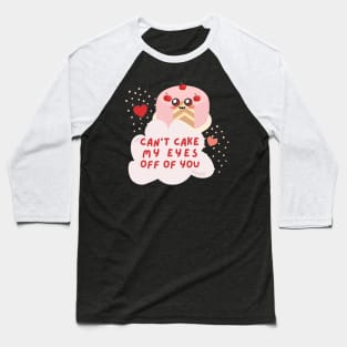 Cute Can't Cake My Eyes Off Of You T-Shirt Baseball T-Shirt